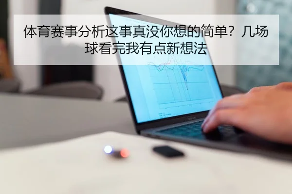体育赛事分析这事真没你想的简单？几场球看完我有点新想法