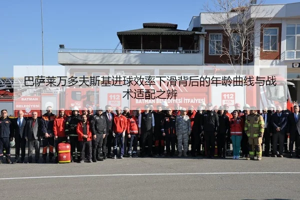 巴萨莱万多夫斯基进球效率下滑背后的年龄曲线与战术适配之辨